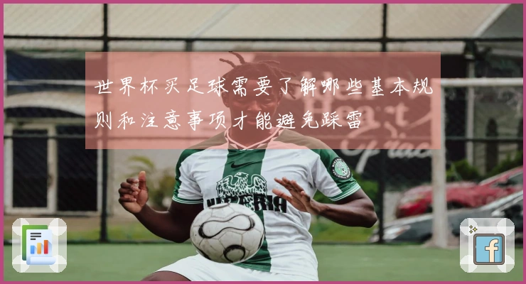 世界杯买足球需要了解哪些基本规则和注意事项才能避免踩雷
